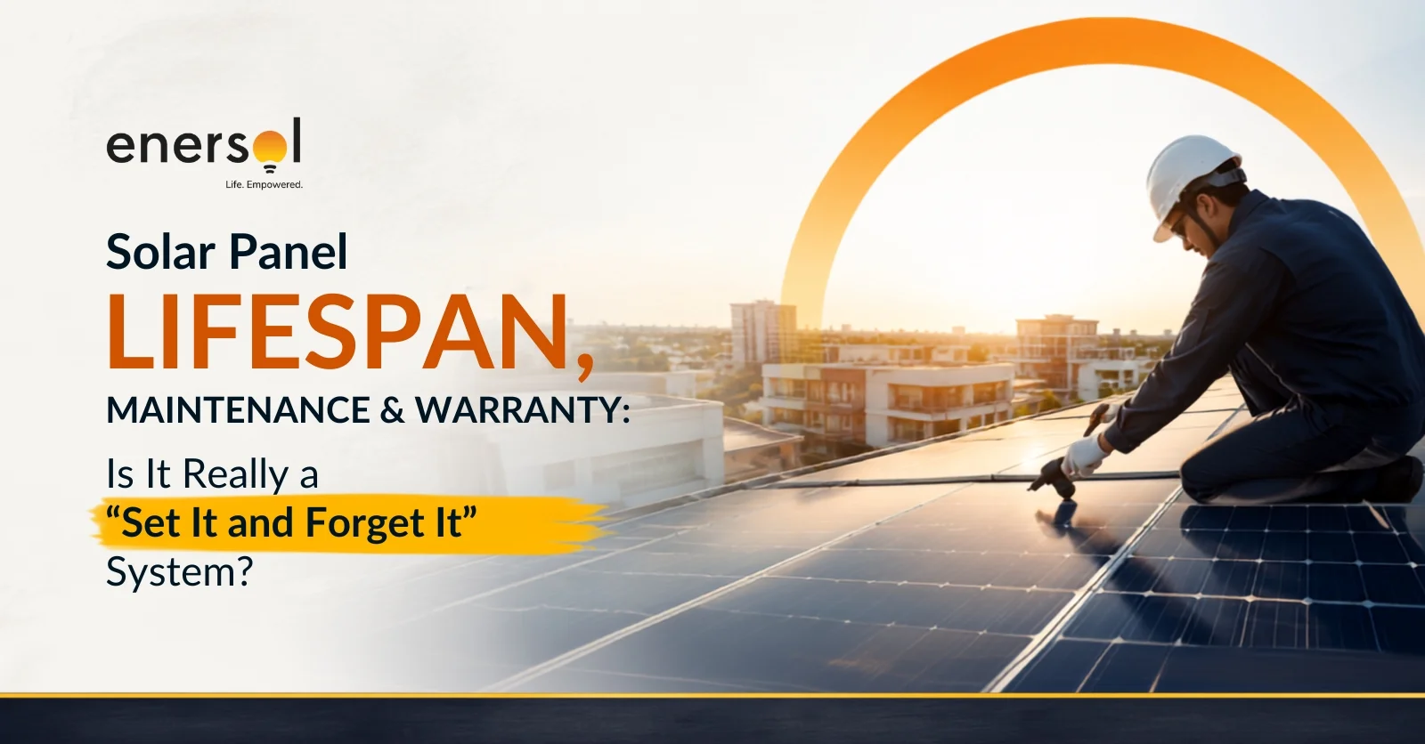 Solar Panel Lifespan, Maintenance & Warranty: Is It Really a "Set It and Forget It" System? - Solar energy article by Enersol