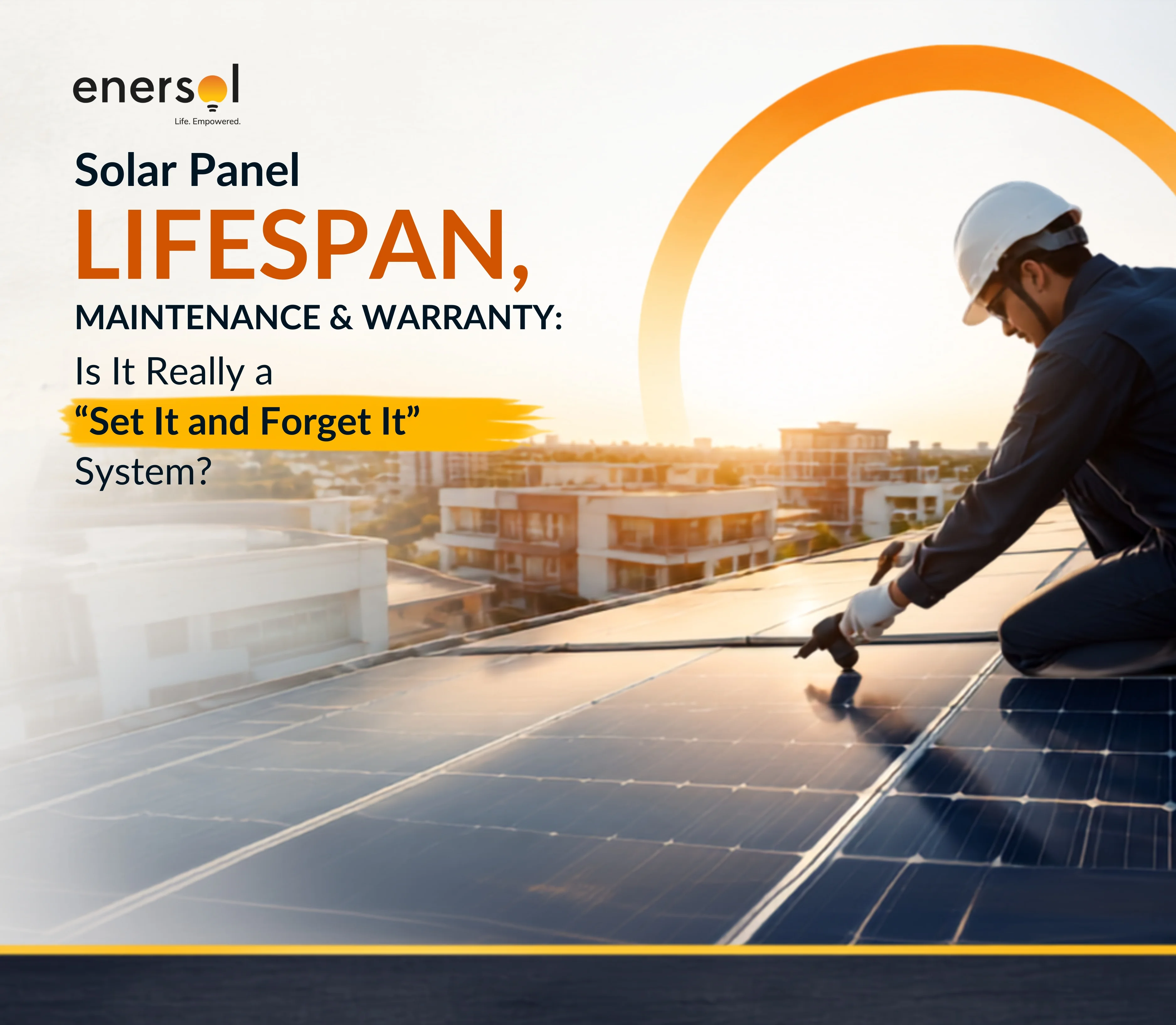 Solar Panel Lifespan, Maintenance & Warranty: Is It Really a "Set It and Forget It" System? - Solar energy article by Enersol